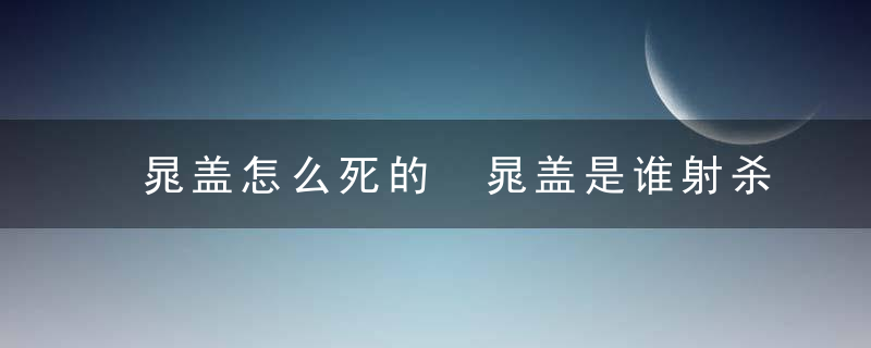 晁盖怎么死的 晁盖是谁射杀的